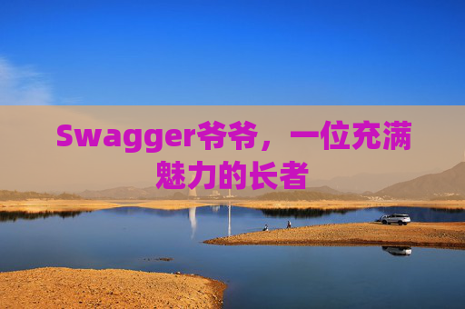 Swagger爷爷，一位充满魅力的长者